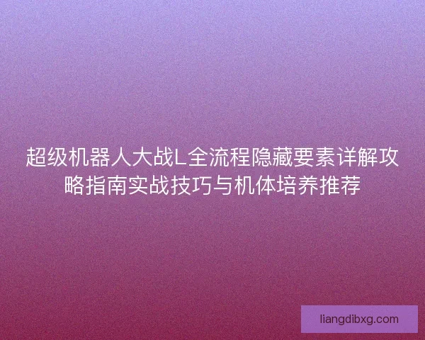 超级机器人大战L全流程隐藏要素详解攻略指南实战技巧与机体培养推荐