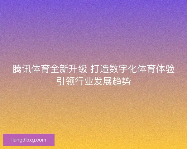 腾讯体育全新升级 打造数字化体育体验引领行业发展趋势